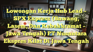 Lowongan Kerja Hub Lead – SPX Express (Bawang, Lasem, Dan Kebakkramat – Jawa Tengah) PT Nusantara Ekspres Kilat Di Jawa Tengah